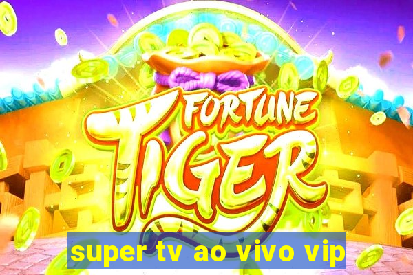 super tv ao vivo vip